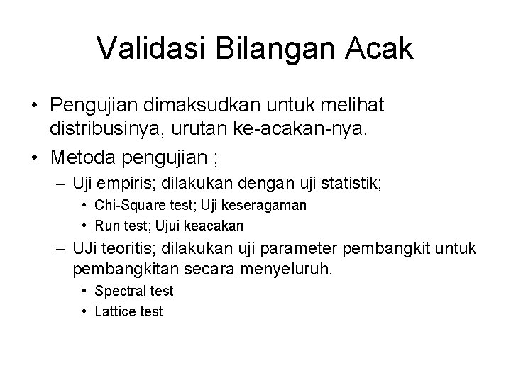 Validasi Bilangan Acak • Pengujian dimaksudkan untuk melihat distribusinya, urutan ke-acakan-nya. • Metoda pengujian