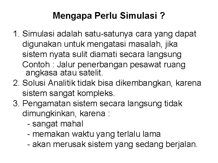 Mengapa Perlu Simulasi ? 1. Simulasi adalah satu-satunya cara yang dapat digunakan untuk mengatasi