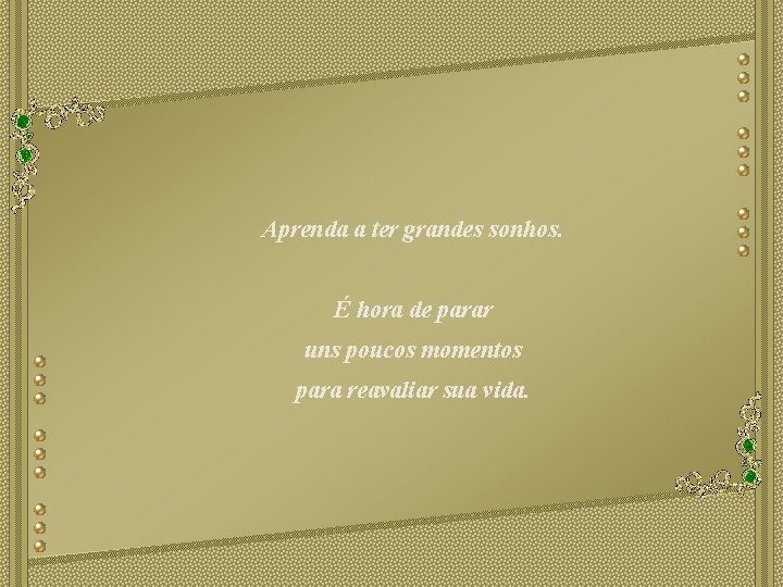 Aprenda a ter grandes sonhos. É hora de parar uns poucos momentos para reavaliar