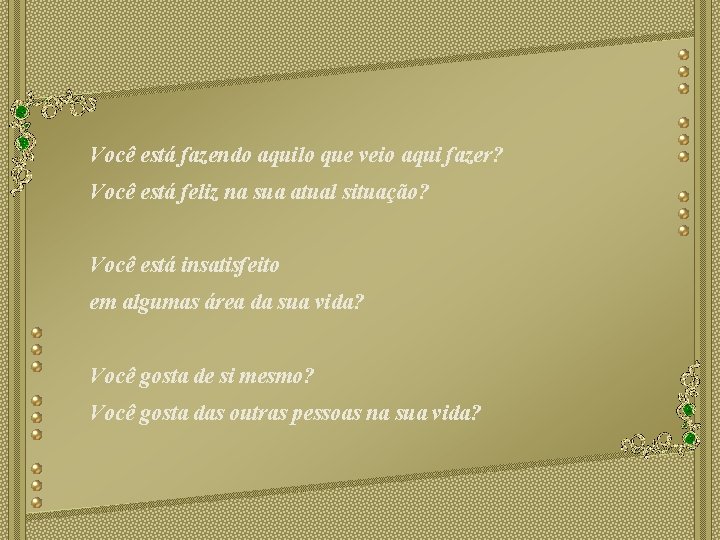 Você está fazendo aquilo que veio aqui fazer? Você está feliz na sua atual