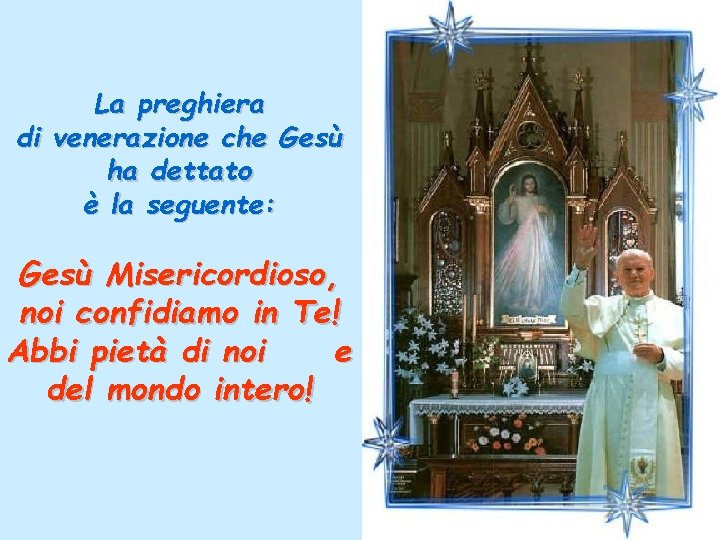 La preghiera di venerazione che Gesù ha dettato è la seguente: Gesù Misericordioso, noi