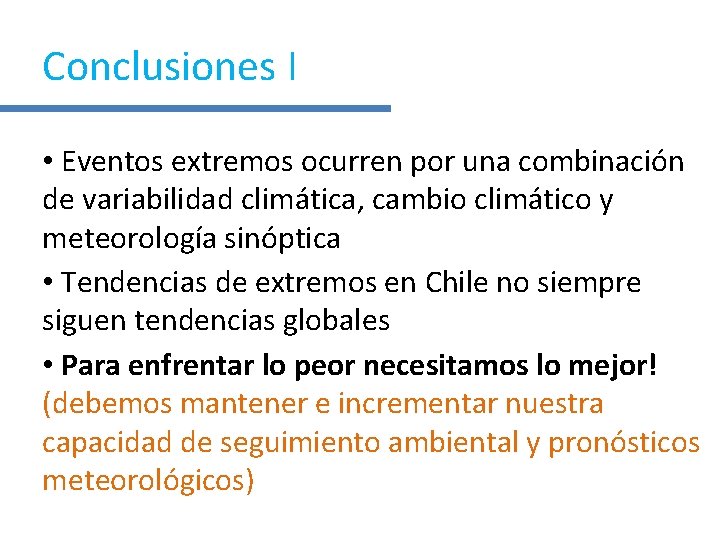Conclusiones I • Eventos extremos ocurren por una combinación de variabilidad climática, cambio climático