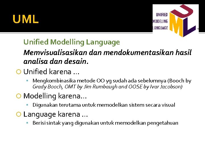 UML Unified Modelling Language Memvisualisasikan dan mendokumentasikan hasil analisa dan desain. Unified karena …