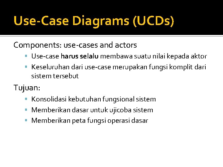 Use-Case Diagrams (UCDs) Components: use-cases and actors Use-case harus selalu membawa suatu nilai kepada