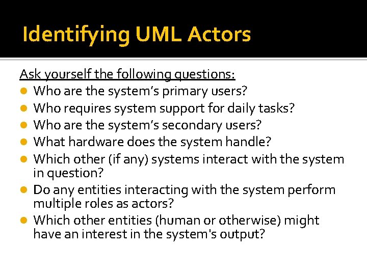 Identifying UML Actors Ask yourself the following questions: Who are the system’s primary users?