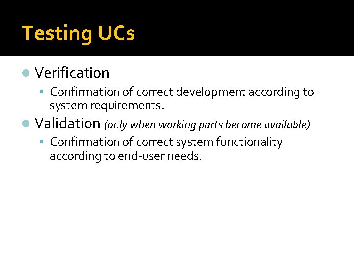 Testing UCs Verification Confirmation of correct development according to system requirements. Validation (only when