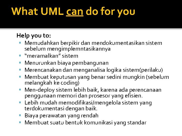 What UML can do for you Help you to: Memudahkan berpikir dan mendokumentasikan sistem