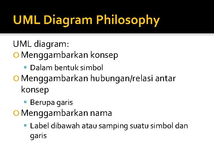 UML Diagram Philosophy UML diagram: Menggambarkan konsep Dalam bentuk simbol Menggambarkan hubungan/relasi antar konsep