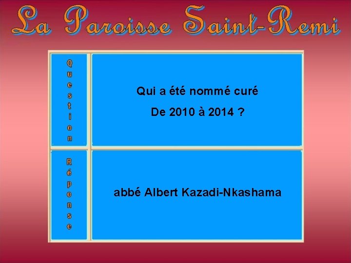 Qui a été nommé curé De 2010 à 2014 ? abbé Albert Kazadi-Nkashama Qui a été nommé curé De 2010 à 2014 ? abbé Albert Kazadi-Nkashama