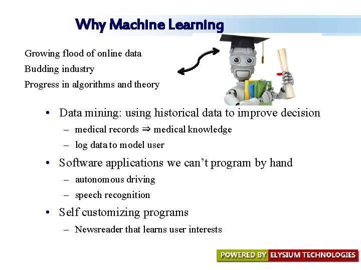 Why Machine Learning Growing flood of online data Budding industry Progress in algorithms and Why Machine Learning Growing flood of online data Budding industry Progress in algorithms and