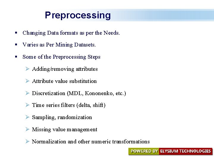 Preprocessing § Changing Data formats as per the Needs. § Varies as Per Mining Preprocessing § Changing Data formats as per the Needs. § Varies as Per Mining