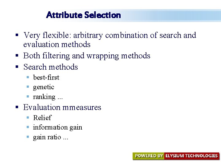 Attribute Selection § Very flexible: arbitrary combination of search and evaluation methods § Both Attribute Selection § Very flexible: arbitrary combination of search and evaluation methods § Both