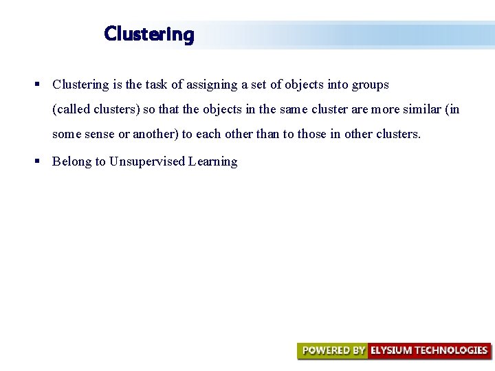 Clustering § Clustering is the task of assigning a set of objects into groups Clustering § Clustering is the task of assigning a set of objects into groups