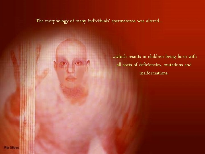 The morphology of many individuals’ spermatozoa was altered. . . …which results in children The morphology of many individuals’ spermatozoa was altered. . . …which results in children