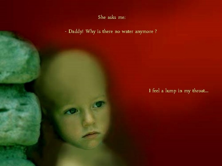 She asks me: - Daddy! Why is there no water anymore ? I She asks me: - Daddy! Why is there no water anymore ? I