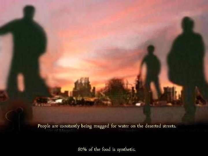 People are constantly being mugged for water on the deserted streets. 80% of the People are constantly being mugged for water on the deserted streets. 80% of the
