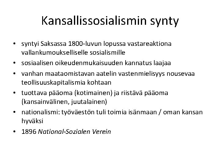 Kansallissosialismin synty • syntyi Saksassa 1800 -luvun lopussa vastareaktiona vallankumoukselliselle sosialismille • sosiaalisen oikeudenmukaisuuden