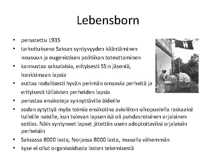 Lebensborn • perustettu 1935 • tarkoituksena Saksan syntyvyyden kääntäminen nousuun ja eugenistisen politiikan toteuttaminen