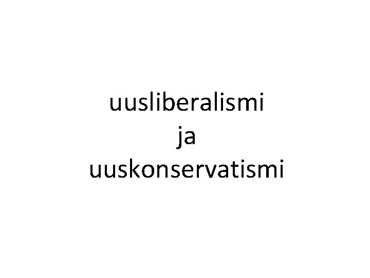 uusliberalismi ja uuskonservatismi 