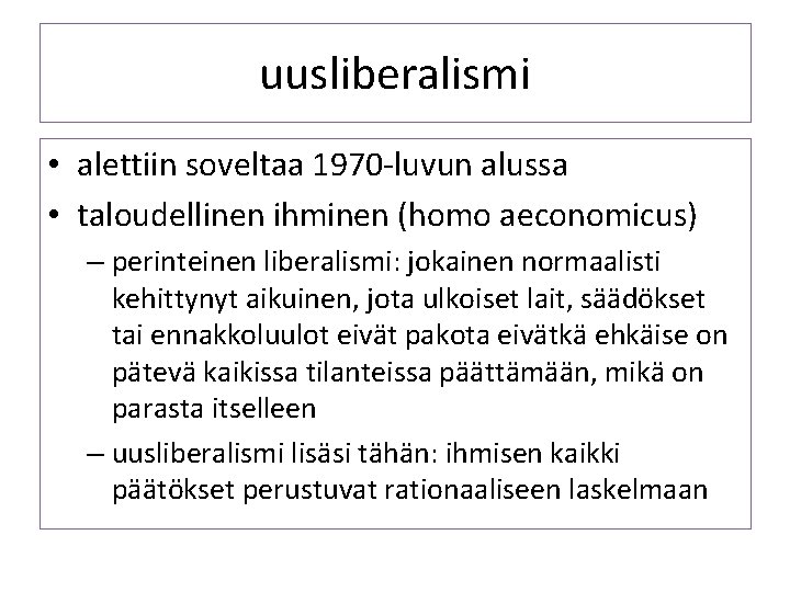 uusliberalismi • alettiin soveltaa 1970 -luvun alussa • taloudellinen ihminen (homo aeconomicus) – perinteinen