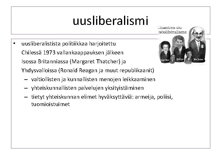 uusliberalismi • uusliberalistista politiikkaa harjoitettu Chilessä 1973 vallankaappauksen jälkeen Isossa Britanniassa (Margaret Thatcher) ja