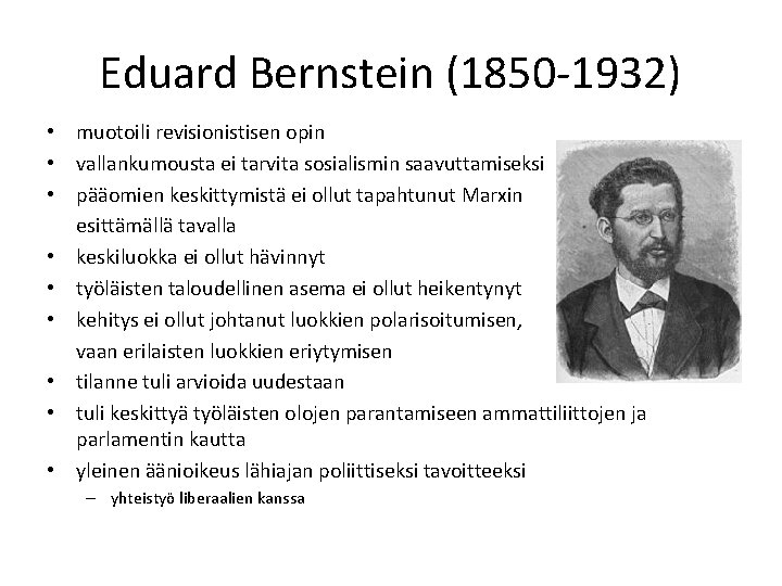 Eduard Bernstein (1850 -1932) • muotoili revisionistisen opin • vallankumousta ei tarvita sosialismin saavuttamiseksi