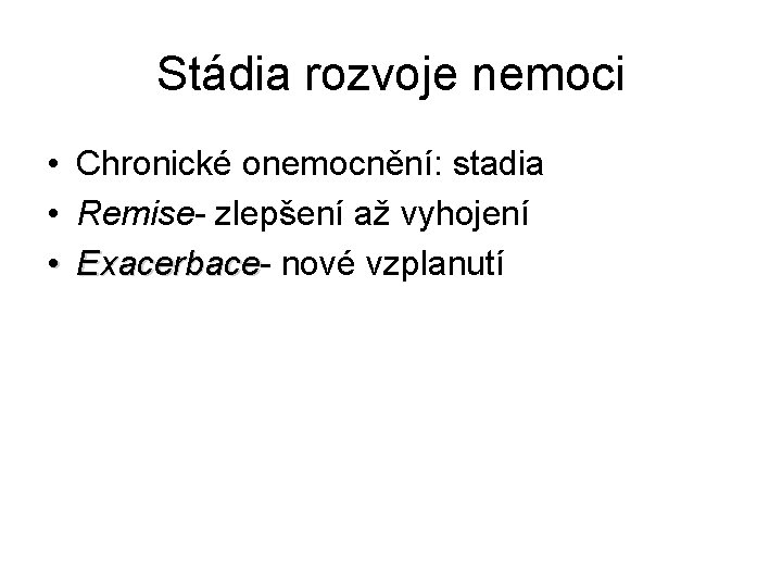 Stádia rozvoje nemoci • Chronické onemocnění: stadia • Remise- zlepšení až vyhojení • Exacerbace-