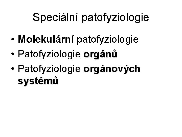 Speciální patofyziologie • Molekulární patofyziologie • Patofyziologie orgánů • Patofyziologie orgánových systémů 