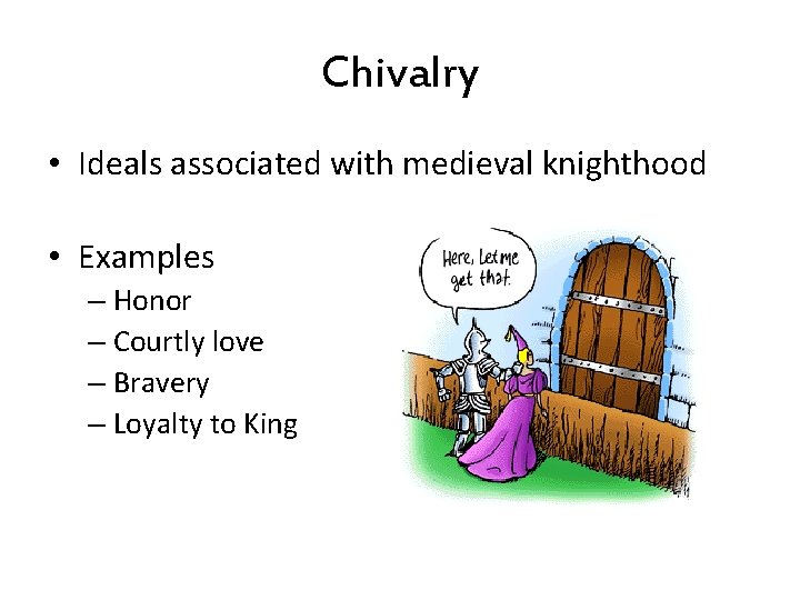 Chivalry • Ideals associated with medieval knighthood • Examples – Honor – Courtly love