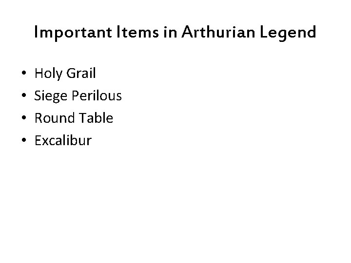 Important Items in Arthurian Legend • • Holy Grail Siege Perilous Round Table Excalibur