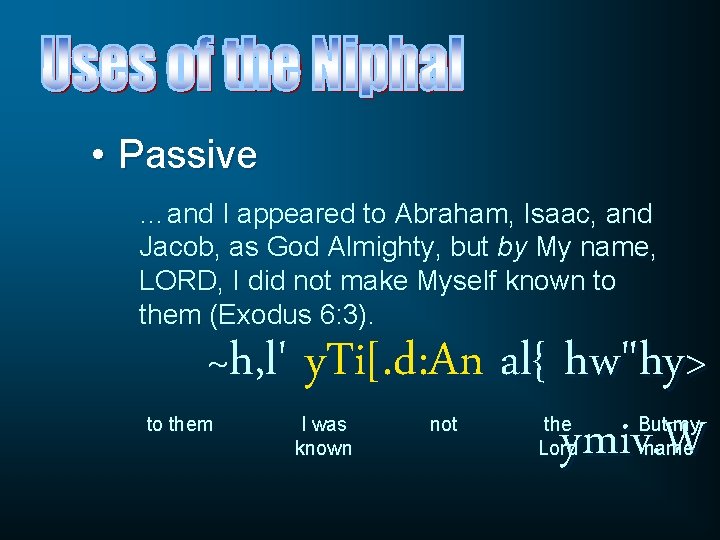 • Passive …and I appeared to Abraham, Isaac, and Jacob, as God Almighty, • Passive …and I appeared to Abraham, Isaac, and Jacob, as God Almighty,