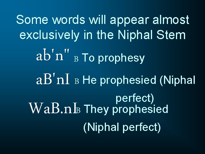 Some words will appear almost exclusively in the Niphal Stem ab'n" B To prophesy