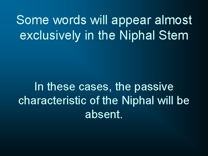 Some words will appear almost exclusively in the Niphal Stem In these cases, the Some words will appear almost exclusively in the Niphal Stem In these cases, the