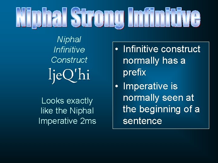 Niphal Infinitive Construct lje. Q'hi Looks exactly like the Niphal Imperative 2 ms • Niphal Infinitive Construct lje. Q'hi Looks exactly like the Niphal Imperative 2 ms •