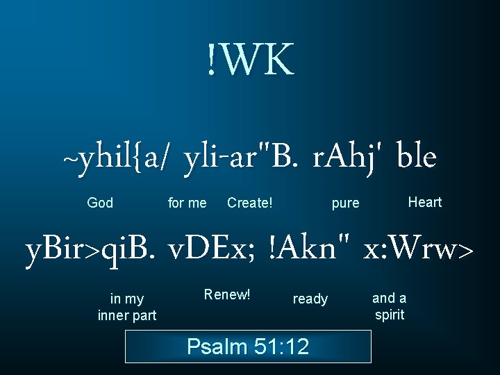 !WK ~yhil{a/ yli-ar"B. r. Ahj' ble God for me Create! Heart pure y. Bir>qi. !WK ~yhil{a/ yli-ar"B. r. Ahj' ble God for me Create! Heart pure y. Bir>qi.