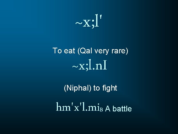 ~x; l' To eat (Qal very rare) ~x; l. n. I (Niphal) to fight ~x; l' To eat (Qal very rare) ~x; l. n. I (Niphal) to fight