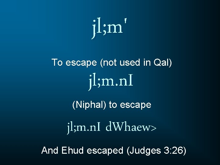 jl; m' To escape (not used in Qal) jl; m. n. I (Niphal) to