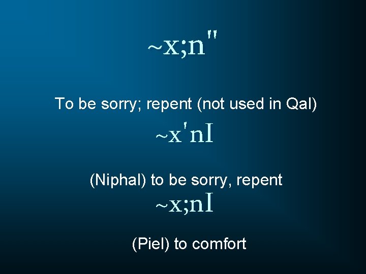 ~x; n" To be sorry; repent (not used in Qal) ~x'n. I (Niphal) to