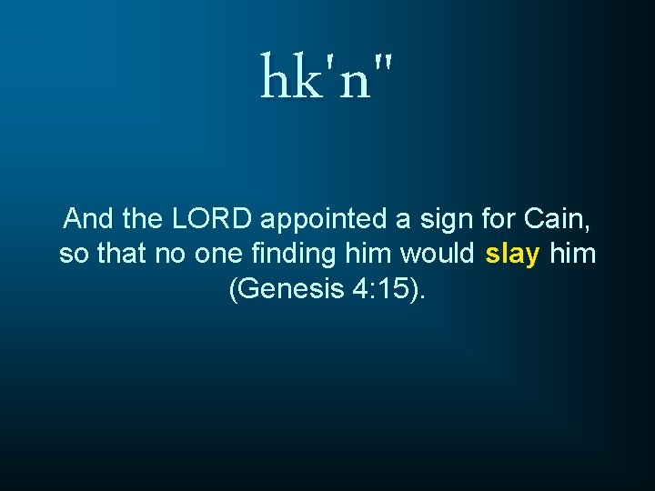 hk'n" And the LORD appointed a sign for Cain, so that no one finding