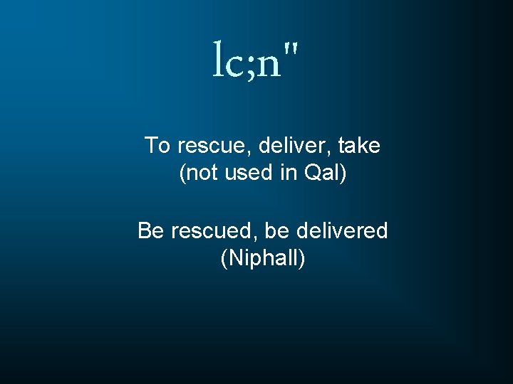lc; n" To rescue, deliver, take (not used in Qal) Be rescued, be delivered lc; n" To rescue, deliver, take (not used in Qal) Be rescued, be delivered