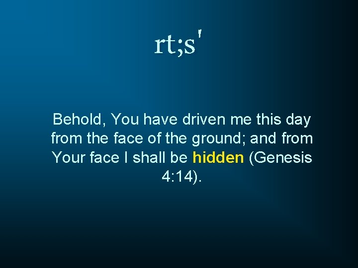 rt; s' Behold, You have driven me this day from the face of the