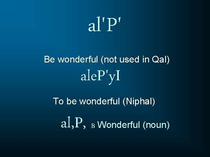 al'P' Be wonderful (not used in Qal) ale. P'y. I To be wonderful (Niphal)