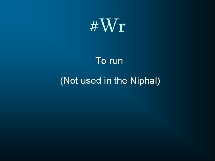 #Wr To run (Not used in the Niphal) 