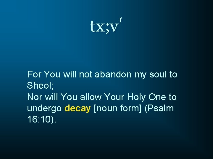 tx; v' For You will not abandon my soul to Sheol; Nor will You tx; v' For You will not abandon my soul to Sheol; Nor will You