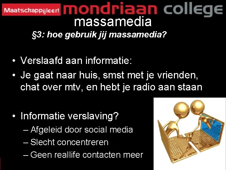 massamedia § 3: hoe gebruik jij massamedia? • Verslaafd aan informatie: • Je gaat massamedia § 3: hoe gebruik jij massamedia? • Verslaafd aan informatie: • Je gaat