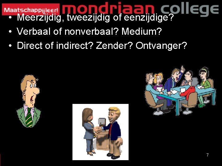 • Meerzijdig, tweezijdig of eenzijdige? • Verbaal of nonverbaal? Medium? • Direct of • Meerzijdig, tweezijdig of eenzijdige? • Verbaal of nonverbaal? Medium? • Direct of