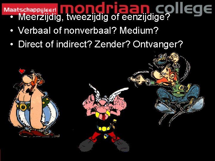 • Meerzijdig, tweezijdig of eenzijdige? • Verbaal of nonverbaal? Medium? • Direct of • Meerzijdig, tweezijdig of eenzijdige? • Verbaal of nonverbaal? Medium? • Direct of