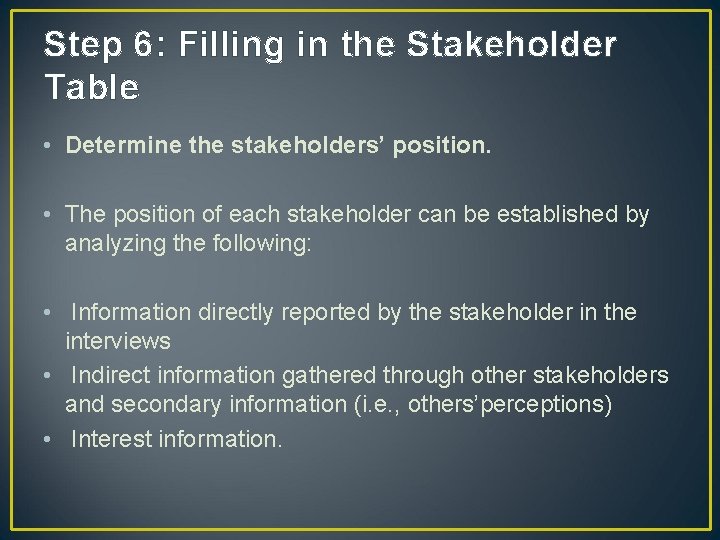 Step 6: Filling in the Stakeholder Table • Determine the stakeholders’ position. • The