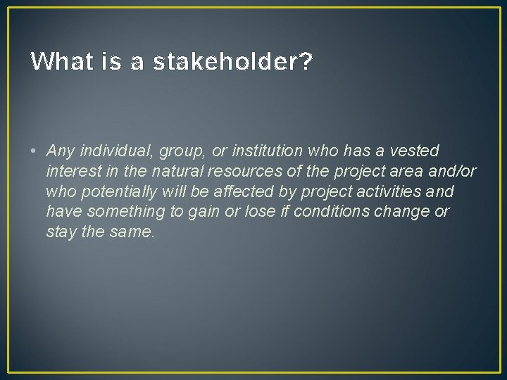 What is a stakeholder? • Any individual, group, or institution who has a vested