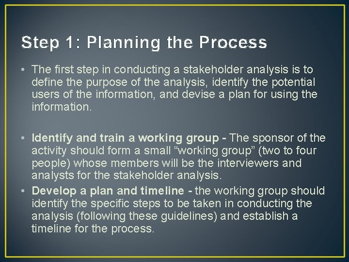 Step 1: Planning the Process • The first step in conducting a stakeholder analysis